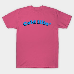 Cold illin' T-Shirt